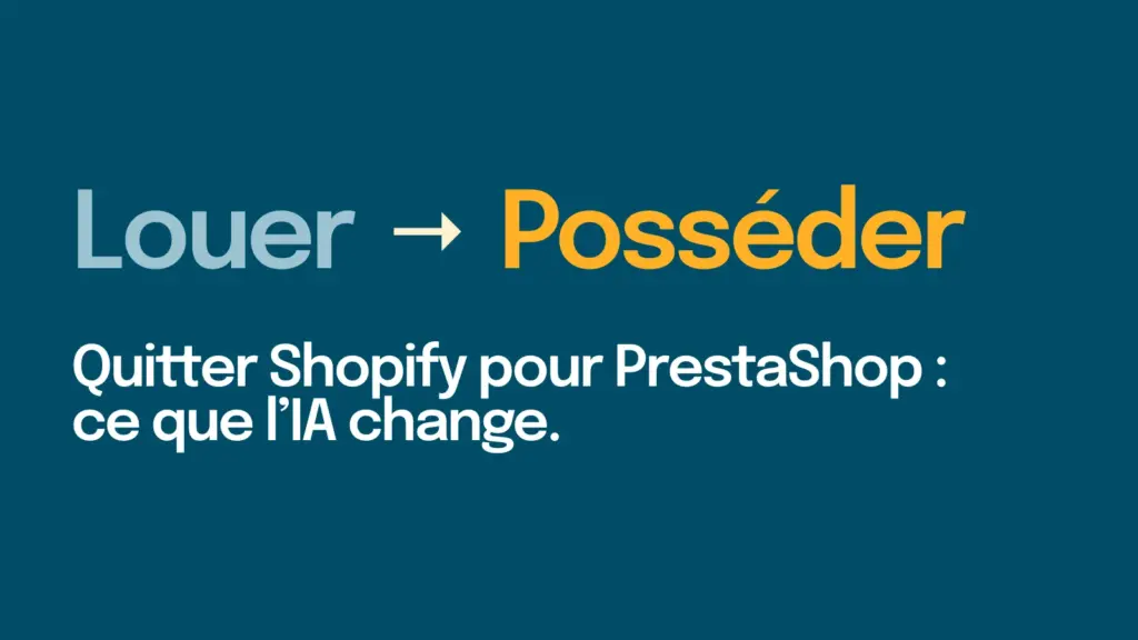 Louer, puis posséder : quitter Shopify pour PrestaShop, ce que l’IA change